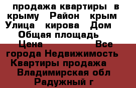 продажа квартиры  в крыму › Район ­ крым › Улица ­ кирова › Дом ­ 16 › Общая площадь ­ 81 › Цена ­ 3 100 000 - Все города Недвижимость » Квартиры продажа   . Владимирская обл.,Радужный г.